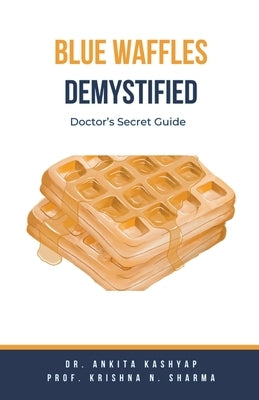 Blue Waffles Demystified: Doctor's Secret Guide by Kashyap, Ankita