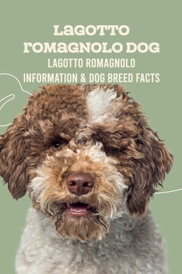 Lagotto Romagnolo Dog: Lagotto Romagnolo Information & Dog Breed Facts: How Well Do You Know About Lagotto Romagnolo Dog? by Marcus, Lankford