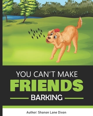 You Can't Make Friends Barking by Dixon, Shanon Lane