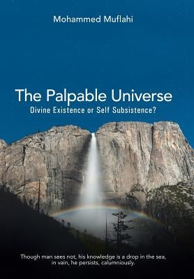 The Palpable Universe: Divine Existence or Self Subsistence? by Muflahi, Mohammed
