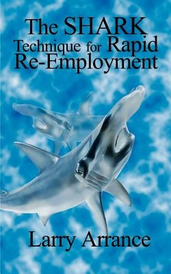 The Shark Technique for Rapid Re-Employment by Arrance, Larry
