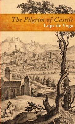 The Pilgrim of Castile by De Vega, Lope