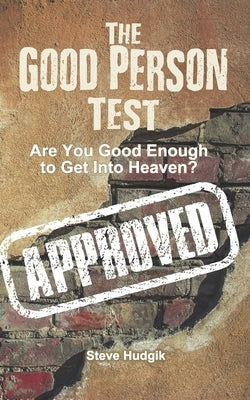 The Good Person Test: Are You Good Enough To Get Into Heaven? by Hudgik, Steven