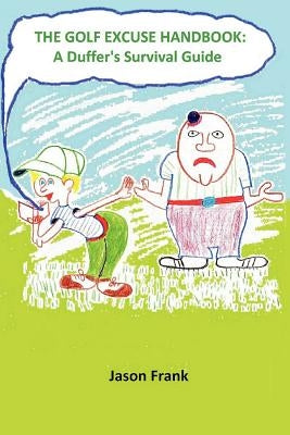 The Golf Excuse Handbook: A Duffer's Survival Guide by Frank, Jason
