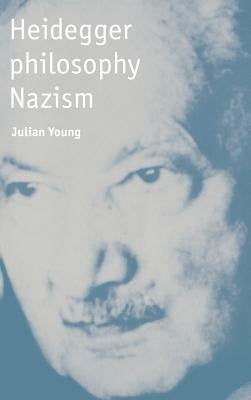 Heidegger, Philosophy, Nazism by Young, Julian