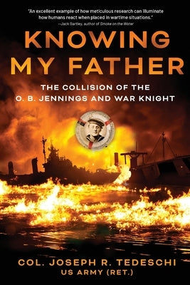 Knowing My Father: The Collision of the O. B. Jennings and War Knight by Tedeschi, Joseph R.