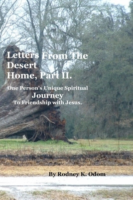 Personal Letters from the Desert Home, Part II: One Person's Unique Spiritual Journey to Friendship with Jesus by Odom, Rodney K. K.