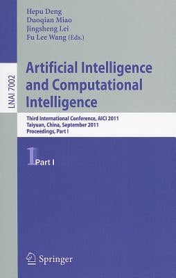 Artificial Intelligence and Computational Intelligence: Third International Conference, AICI 2011, Taiyuan, China, September 24-25, 2011, Proceedings, by Deng, Hepu