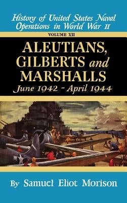 Aleutians, Gilberts, Marshalls: June 1942 - April 1944 - Volume 7 by Morison, Samuel Eliot