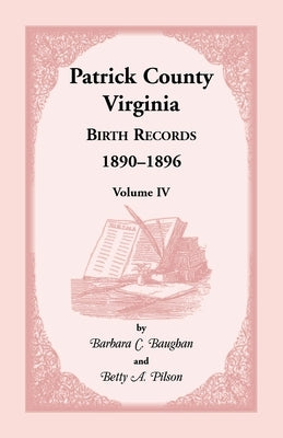 Patrick County, Virginia Birth Records 1890-1896 Volume IV by Baughan, Barbara C.