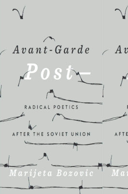 Avant-Garde Post-: Radical Poetics After the Soviet Union by Bozovic, Marijeta