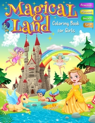 Magical Land Coloring Book for Girls - Princesses, Mermaids, Unicorns, Fairies: A Jumbo Assortment of 55 Cute Designs for Young Kids and Beginner Adul by Fischer, Alia