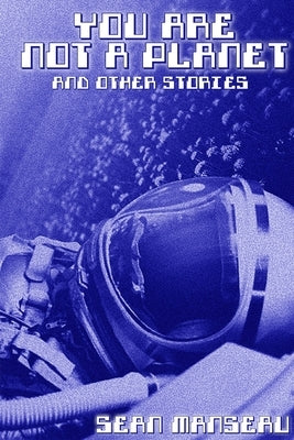 You Are Not a Planet and Other Stories by Manseau, Sean