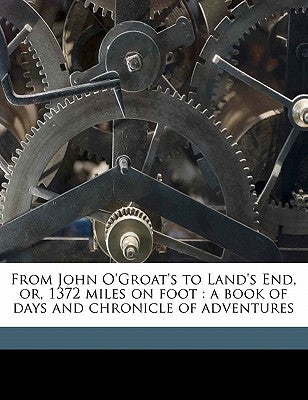 From John O'Groat's to Land's End, or, 1372 miles on foot: a book of days and chronicle of adventures by Naylor, Robert Anderton