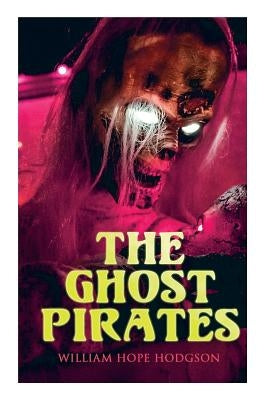 The Ghost Pirates: Sea Horror Novel by Hodgson, William Hope