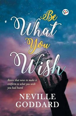 Be What You Wish by Goddard, Neville