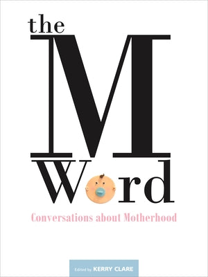 The M Word: Conversations about Motherhood by Clare, Kerry