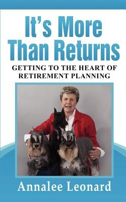 It's More Than Returns: Getting to the Heart of Retirement Planning by Leonard, Annalee