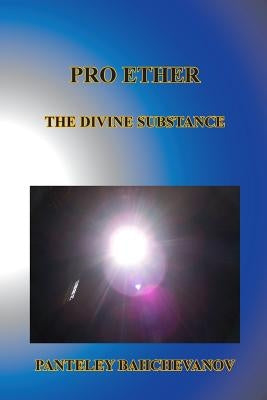 Pro Ether: The Divine Substance by Bahchevanov, Panteley Ivanov