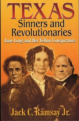 Texas Sinners & Revolutionaries: Jane Long and Her Fellow Conspirators by Ramsay, Jack C.