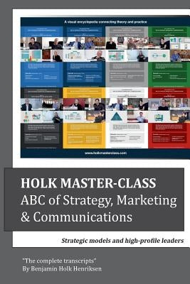 Holk Master-class, ABC of Strategy, Marketing & Communications: Strategic models and high-profile leaders by Henriksen, Benjamin Holk