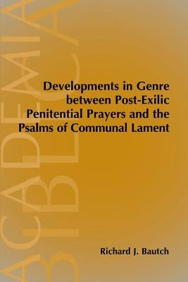 Developments in Genre between Post-Exilic Penitential Prayers and the Psalms of Communal Lament by Bautch, Richard J.