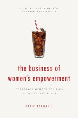 Global Political Economies of Gender and Sexuality: Corporate Gender Politics in the Global South by Tornhill, Sofie