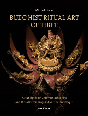Buddhist Ritual Art of Tibet: A Handbook on Ceremonial Objects and Ritual Furnishings in the Tibetan Temple by Henss, Michael