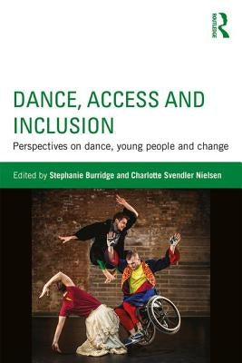 Dance, Access and Inclusion: Perspectives on Dance, Young People and Change by Burridge, Stephanie