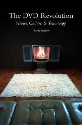 The DVD Revolution: Movies, Culture, and Technology by Barlow, Aaron