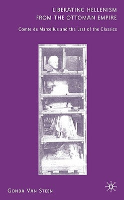 Liberating Hellenism from the Ottoman Empire: Comte de Marcellus and the Last of the Classics by Loparo, Kenneth A.