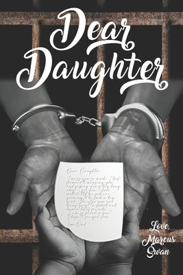 Dear Daughter: Letters of Love: A Father's Heartfelt Guidance by Swan, Marcus