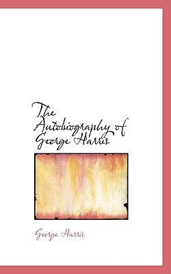 The Autobiography of George Harris by Harris, George