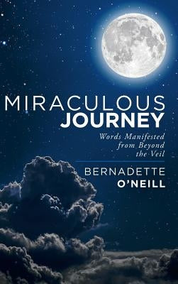Miraculous Journey: Words Manifested from Beyond the Veil by O'Neill, Bernadette