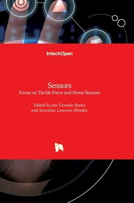 Sensors: Focus on Tactile Force and Stress Sensors by Gerardo Rocha, Jose