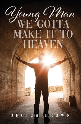 Young Man We Gotta Make It To Heaven by Brown, Decius