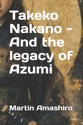 Takeko Nakano - And the legacy of Azumi by Amashiro, Martin