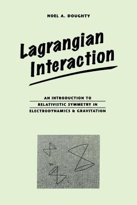 Lagrangian Interaction: An Introduction To Relativistic Symmetry In Electrodynamics And Gravitation by Doughty, Noel