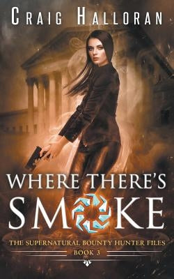 The Supernatural Bounty Hunter Files: Where There's Smoke (Book 3) by Halloran, Craig