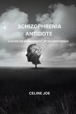 Schizophrenia Antidote: A Guide On Management Of Schizophrenia by Joe, Celine