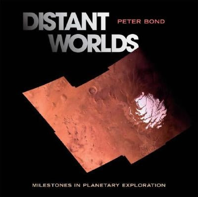 Distant Worlds: Milestones in Planetary Exploration by Bond, Peter