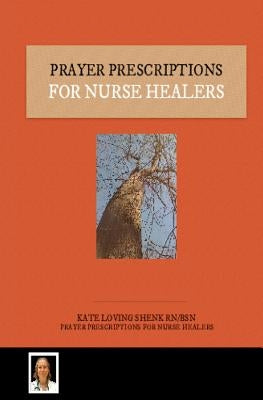Prayer Prescriptions For Nurse Healers by Shenk Rn Bsn, Kate Loving