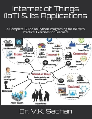 Internet of Things (IoT) & Its Applications: A Complete Guide on Python Programing for IoT with Practical Exercises for Learners by Sachan, V. K.