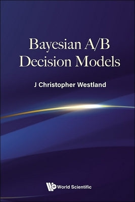 Bayesian A/B Decision Models by Westland J Christopher