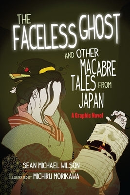 Lafcadio Hearn's the Faceless Ghost and Other Macabre Tales from Japan: A Graphic Novel by Wilson, Sean Michael
