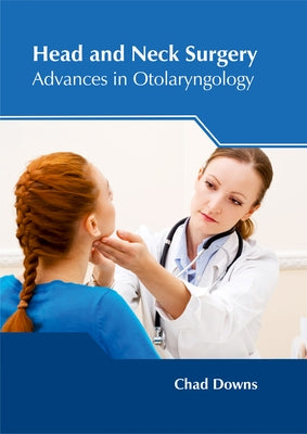 Head and Neck Surgery: Advances in Otolaryngology by Downs, Chad
