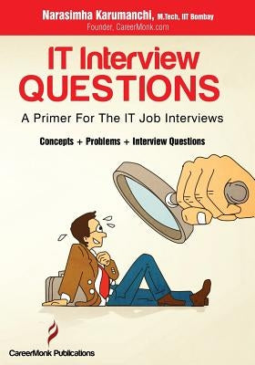 It Interview Questions: A Primer for the It Job Interviews (Concepts, Problems and Interview Questions) by Karumanchi, Narasimha