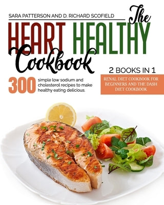 The Heart Healthy Cookbook: 300 simple low sodium and cholesterol recipes to make healthy eating delicious. by Scofield, D. Richard