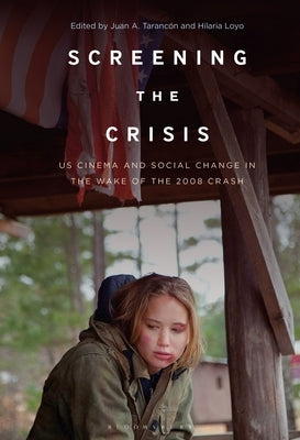 Screening the Crisis: Us Cinema and Social Change in the Wake of the 2008 Crash by Loyo, Hilaria