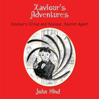 Xaviour's Adventures: Xaviour's Circus and Xaviour, Secret Agent by Hind, John